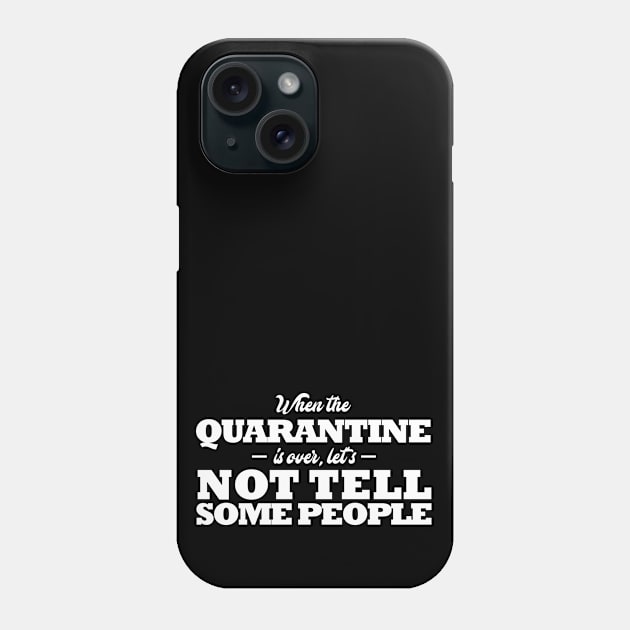 Funny Quarantine Quotes. When the quarantine is over, let's not tell some people Phone Case by KATTTYKATTT