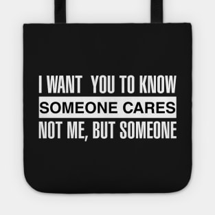 I Want You To Know Someone Cares Not Me, But Someone Tote