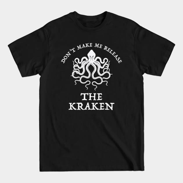 Don't Make Me Release The Kraken - Release The Kraken - T-Shirt