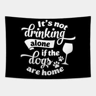 Drink Dog Tee It's Not Drinking Alone If The Dogs Are Home Tapestry