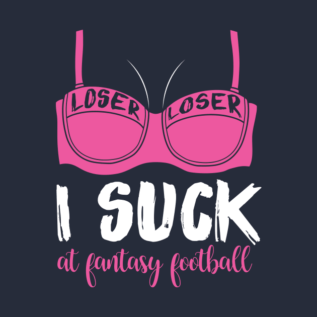 I Suck At Fantasy Football Gift T-Shirt by Suniquin