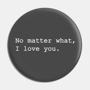 No matter what, I love you. Pin