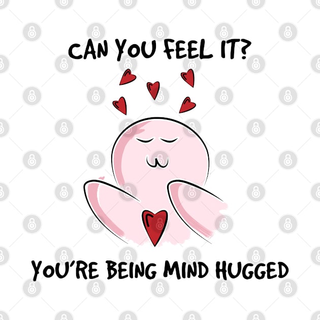 You are being mind hugged by kamdesigns