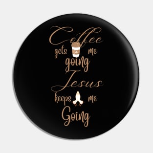 Coffee gets me going, Jesus keeps me going. Pin