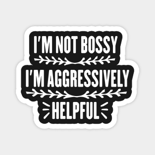 I'm Not Bossy I'm Aggressively Helpful Funny Design Quote Magnet