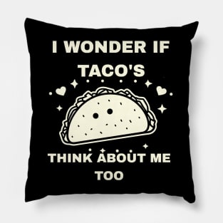 I Wonder If Tacos Think About Me Too Funny Pillow