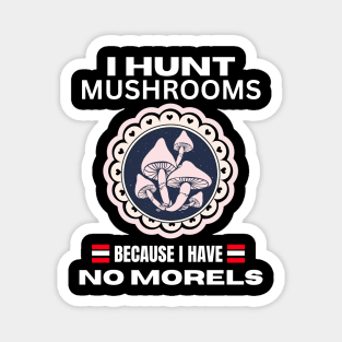 I Hunt Mushroom Because I Have No Morels, Funny Mushroom,  Mushroom Quotes Design, gift for mushroom lovers Magnet