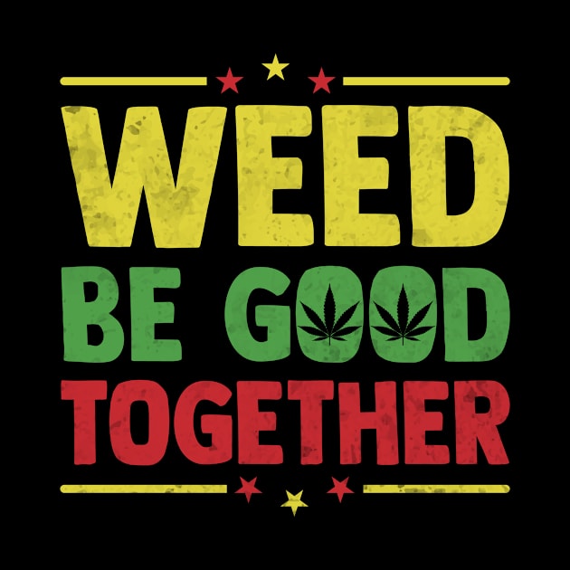 Weed be good together, Marijuana & Weed by PrintSoul