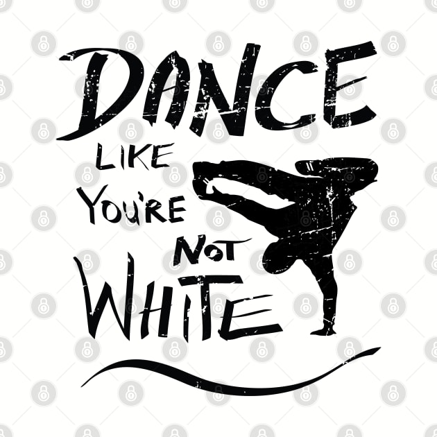 Dance like you're not white t-shirt - distressed by atomguy