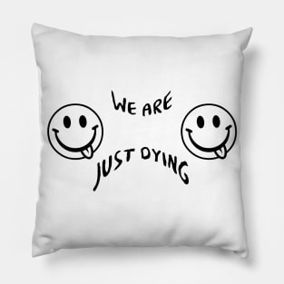 We are just Dying Pillow