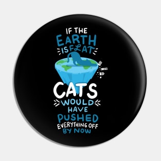 If the earth is flat, cats would have pushed everything off Pin