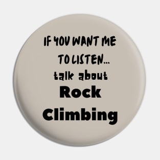 if you want me to listen talk about rock climbing Pin