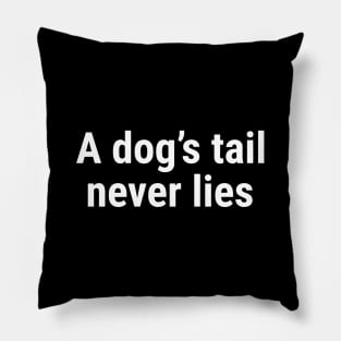 A dog’s tail never lies White Pillow