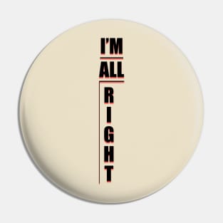 IM ALL RIGHT Shirt! Pin