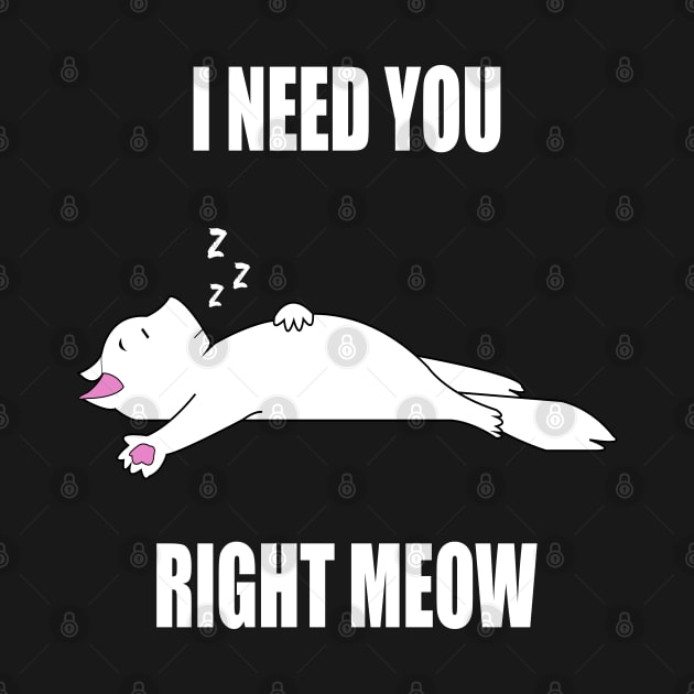 I Need You Right Meow by FabulousDesigns