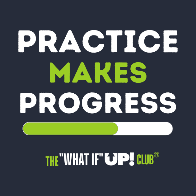 Practice Makes Progress: The What If UP Club by TheWhatIfUPClub