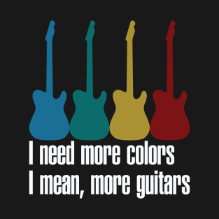 Need More Colors, I Mean More Guitar T-Shirt