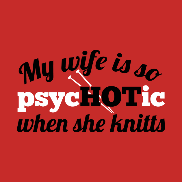 My wife is so psycHOTic when she knitts (white) by nektarinchen