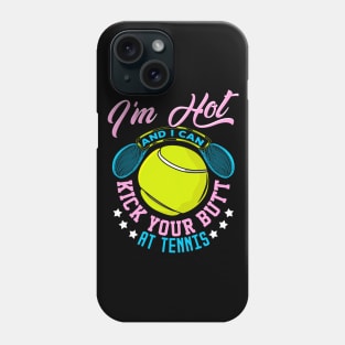 Im Hot And I Can Kick Your Butt At Tennis Phone Case