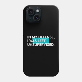 Copy of in my defense i was left unsupervised Phone Case