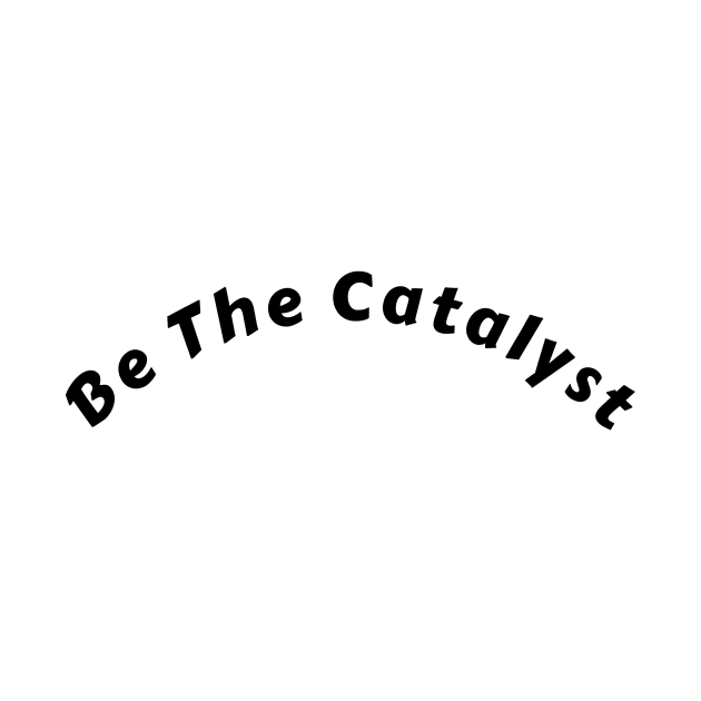 "Motivational Tee: Be the Catalyst that Ignites Passion and Drives Transformation" by aim apparel