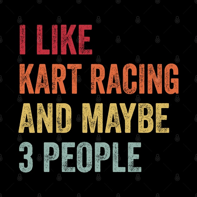 I Like Kart Racing & Maybe 3 People Kart Racing Lovers Gift by ChadPill