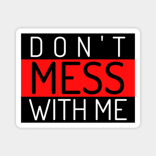 Don't Mess With Me. A Funny Sarcastic Quote. Magnet