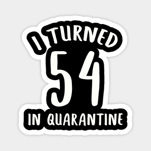 I Turned 54 In Quarantine Magnet