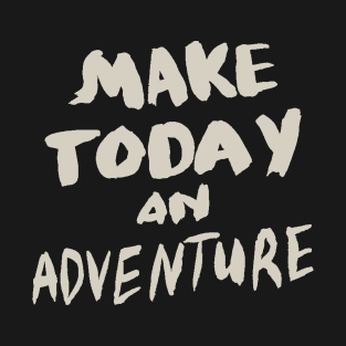 Make Today an Adventure, Motivational Quote T-Shirt T-Shirt