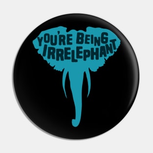 You're Being Irrelephant Pin