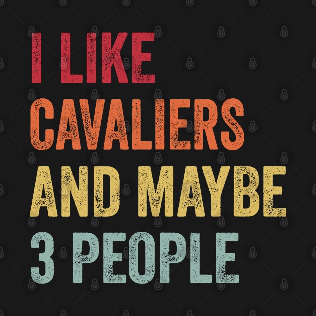 I Like Cavalier & Maybe 3 People Cavalier Lovers Gift by ChadPill