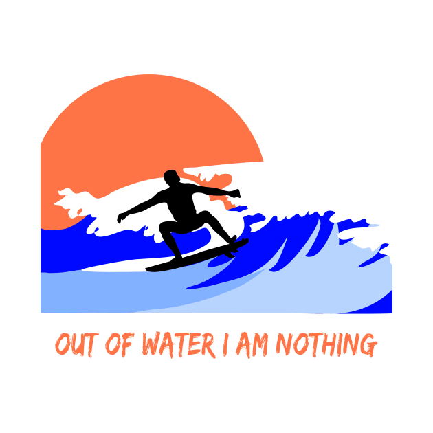 Out of water I am nothing Surfer quote by Orangerinka