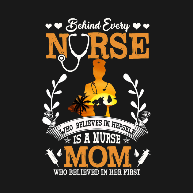 Behind Every Nurse Who Believes In Herself Is A Nurse Mommy by Norine Linan 