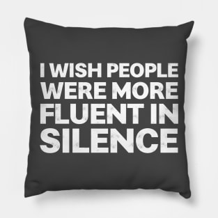 I Wish People Were More Fluent In Silence Pillow