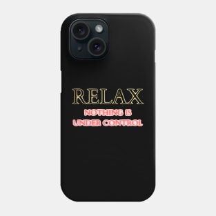 relax nothing is under control Phone Case