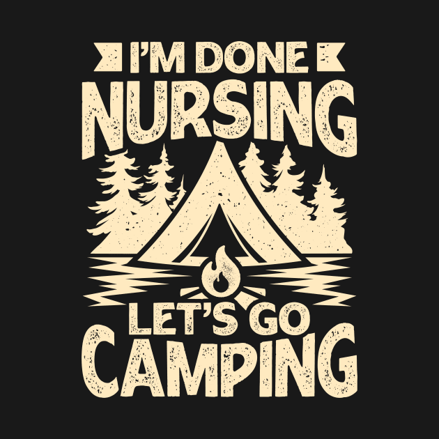 I'm Done Nursing Let's Go Camping by Dolde08