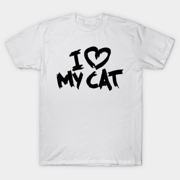 I Love My Cat I Love My Cat T Shirt Teepublic