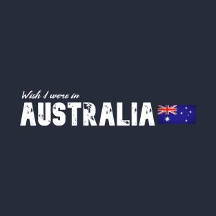 Wish I were in Australia T-Shirt