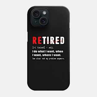 Retired - i do what i want, when i want, wherw i want. Phone Case