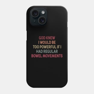 God Knew I Would Be Too Powerful If I Had Regular Bowel Movements Phone Case