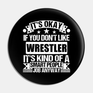 Wrestler lover It's Okay If You Don't Like Wrestler It's Kind Of A Smart People job Anyway Pin