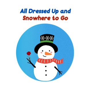 All Dressed Up and Snowhere to Go Snowman Winter Holiday Humor T-Shirt