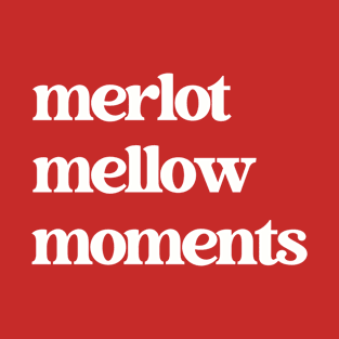 Merlot, Mellow, Moments Shirt T-Shirt