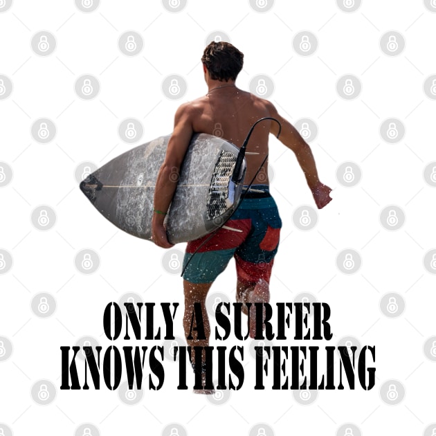 Only a surfer knows this feeling by Woodys Designs