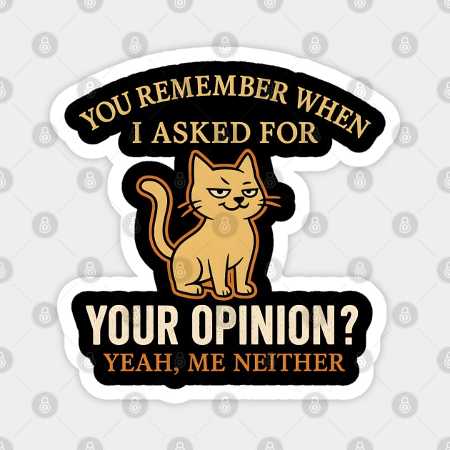 Funny Cat Sarcastic Quote – “You Remember When I Asked for Your Opinion?” Magnet by MakerMind8.2