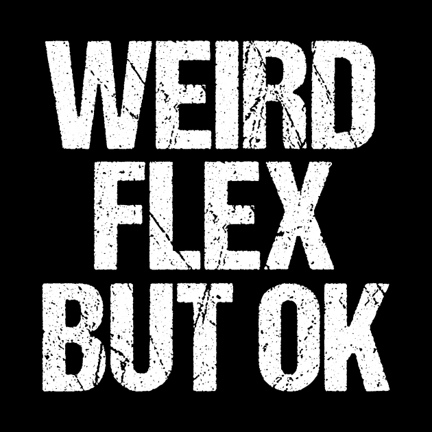 Weird Flex But Ok by epiclovedesigns