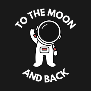 To the Moon and Back - Cute Astronaut T-Shirt