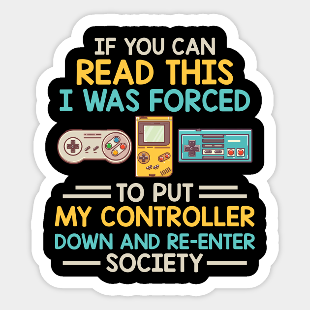 I Was Forced To Put My Controller Down Funny Gaming - Gaming - Sticker