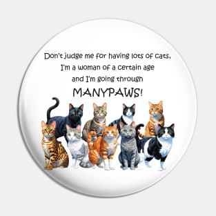 Don't judge me for having lots of cats I'm a woman of a certain age and I'm going through manypaws/menopause - funny watercolour cat design Pin