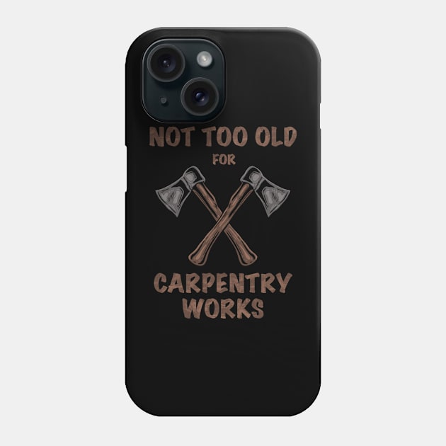 NOT TOO OLD FOR CARPENTRY Phone Case by Tee Trends